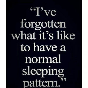 so true. I haven't slept right in so long.