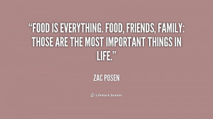 Food is everything. Food, friends, family: Those are the most ...