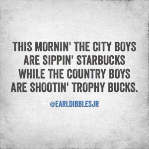 City boys versus country boys. Starbucks verus deer hunting. Earl ...