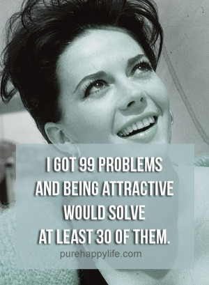 Beauty Quotes: I got 99 problems and being attractive would solve at ...