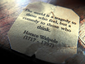 The world is a tragedy to those who feel, but a comedy to those who ...