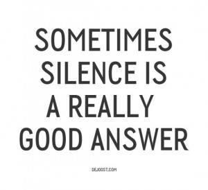 Sometimes silence is a really good answer!