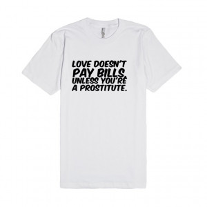 Description: Love doesn't pay bills, unless you're a prostitute.