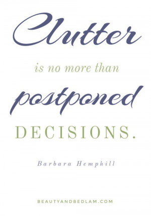 Clutter is no more than postponed decisions. Let's clear it!! There's ...