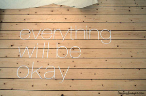 Daily, Everything Will Be Okay: Quote About Everything Will Be Okay