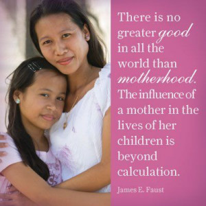 Great quote on motherhood from James E. Faust. #LDS #Mormons