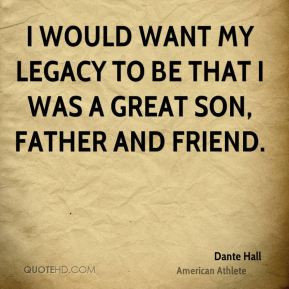 legacy to be that I was a great son, father and friend. - Dante Hall ...
