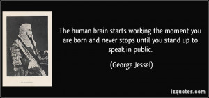 ... and never stops until you stand up to speak in public. - George Jessel