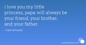 love you my little princess, papa will always be your friend, your ...