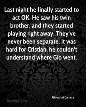 Last night he finally started to act OK. He saw his twin brother, and ...