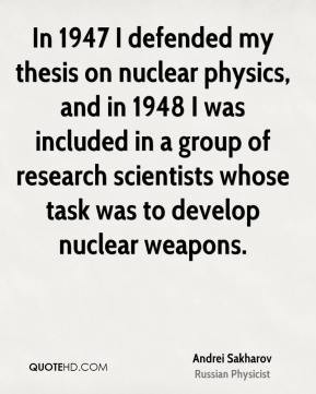 Andrei Sakharov - In 1947 I defended my thesis on nuclear physics, and ...
