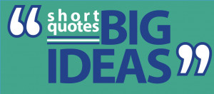 Short quotes... BIG IDEAS.