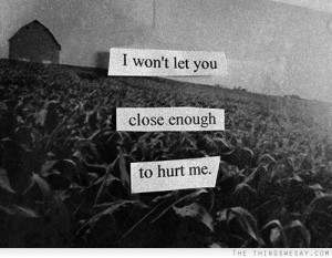 won't let you close enough to hurt me