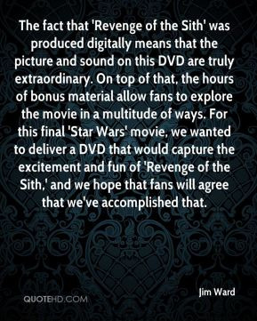 Jim Ward - The fact that 'Revenge of the Sith' was produced digitally ...