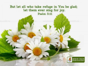 ... take refuge in you be glad; let them ever sing for joy. Psalm 5 :11