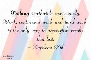 ... Work Quote: Nothing worthwhile comes easily. Work, continuous work