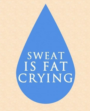 Sweat is fat crying. :')