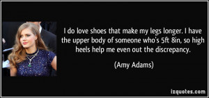 ... 5ft 8in, so high heels help me even out the discrepancy. - Amy Adams