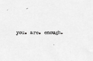 you. are. enough.