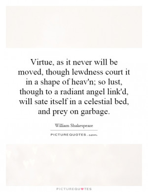 Virtue, as it never will be moved, though lewdness court it in a shape ...