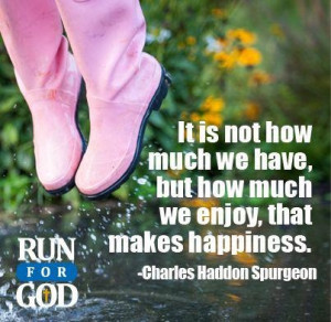 It is not how much we have, but how much we enjoy that makes happiness ...