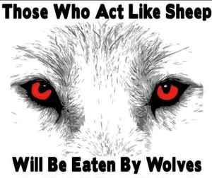 Those who act like sheep will be eaten by wolves.