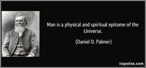Man is a physical and spiritual epitome of the Universe. - Daniel D ...
