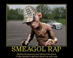 Smeagol rap.. hahaha More