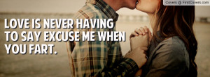 love is never having to say excuse me when you fart. , Pictures
