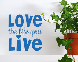 Love the Life you Live vinyl wall s ticker words decal, love quotes ...