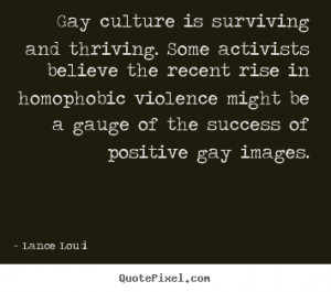 Lance Loud photo quote - Gay culture is surviving and thriving. some ...