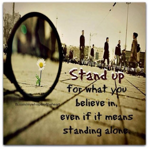 Stand up for what you believe in!
