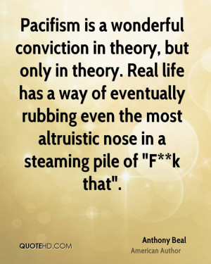 Pacifism is a wonderful conviction in theory, but only in theory. Real ...