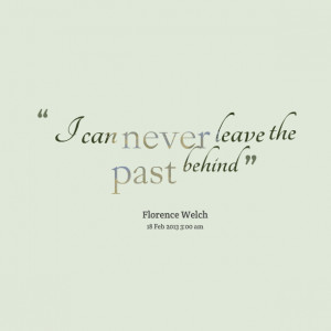 Quotes Picture: i can never leave the past behind