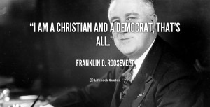 quote-Franklin-D.-Roosevelt-i-am-a-christian-and-a-democrat-103491.png