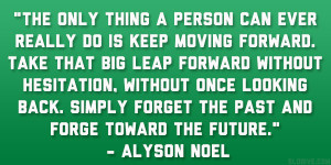 The only thing a person can ever really do is keep moving forward ...