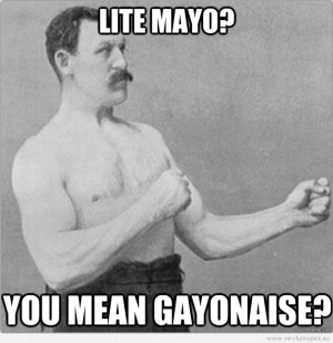 Funny Picture – Overly manly man - Light mayo? You mean gaonaise?