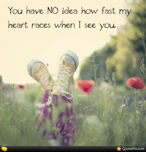 You Have No Idea How Fast My Heart Races When I See You.
