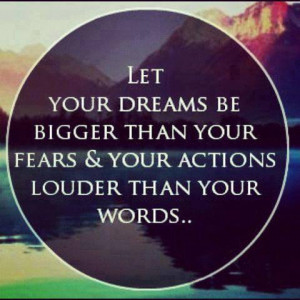 Your Dreams Be Bigger Than Your Fears: Quote About Let Dreams Bigger ...