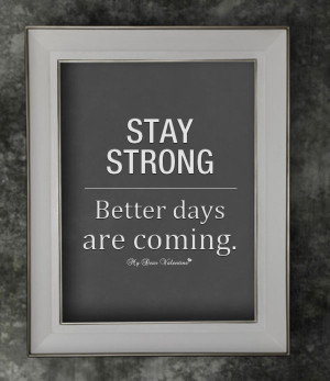 http://quotespictures.com/stay-strong-better-days-are-coming/