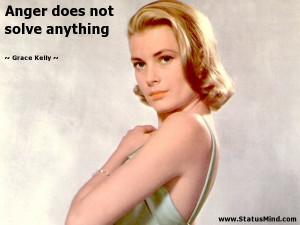Anger does not solve anything - Grace Kelly Quotes - StatusMind.com