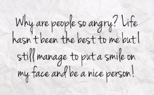 ... me but i still manage to put a smile on my face and be a nice person