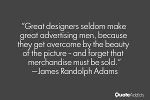 Great designers seldom make great advertising men, because they get ...