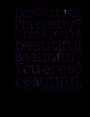 ... pretty? i think you're beautiful beautiful? you are so beautiful, it