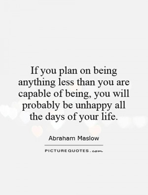 If you plan on being anything less than you are capable of being, you ...