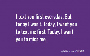 ... won't. Today, I want you to text me first. Today, I want you to miss
