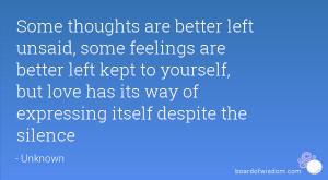 Some thoughts are better left unsaid, some feelings are better left ...