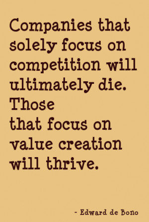 ... Die. Those That Focus On Value Creation Will Thrive. - Edward De Bono