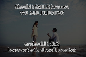 Should-i-SMILE-because-WE-ARE-friends-or-should-i-cry-because-thats ...