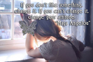 If+you+don't+like+something,+change+it.+If+you+can't+change+it,+change ...
